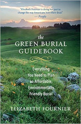 THE GREEN BURIAL GUIDEBOOK: Everything You Need to Plan an Affordable, Environmentally Friendly Burial by Elizabeth Fournier
