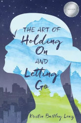 THE ART OF HOLDING ON AND LETTING GO by Kristen Bartley Lenz
