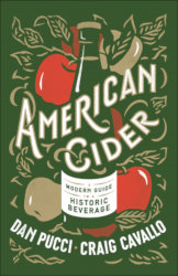 AMERICAN CIDER: A Modern Guide to a Historic Beverage by Dan Pucci and Craig Cavallo
