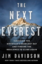 THE NEXT EVEREST: Surviving the Mountain’s Deadliest Day and Finding the Resilience to Climb Again by Jim Davidson
