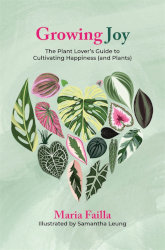 GROWING JOY: The Plant Lover’s Guide to Cultivating Happiness (and Plants) by Maria Failla; Illustrated by Samantha Leung
