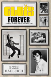 ELVIS FOREVER: Looking Back on the Legacy of the King by Boze Hadleigh
