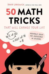 50 MATH TRICKS THAT WILL CHANGE YOUR LIFE: Mentally Solve the Impossible in Seconds by Tanya Zakowich 
