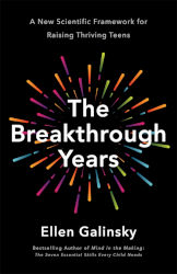 THE BREAKTHROUGH YEARS: A New Scientific Framework for Raising Thriving Teens by Ellen Galinsky
