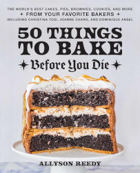 50 THINGS TO BAKE BEFORE YOU DIE by Allyson Reedy
